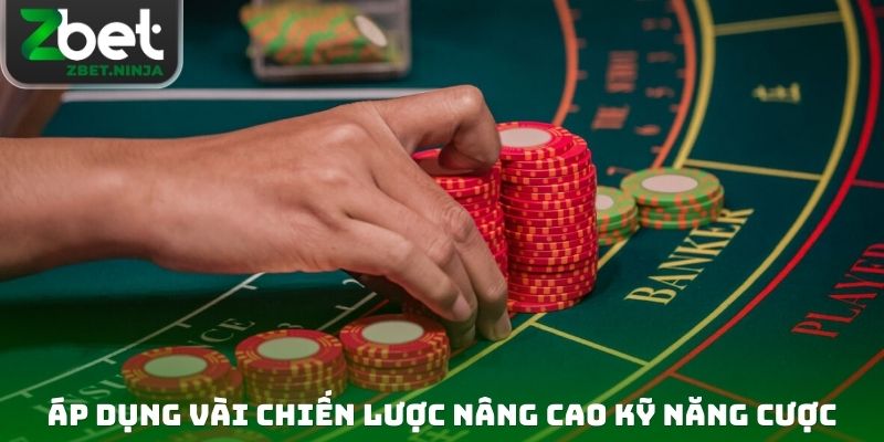Áp dụng vài chiến lược nâng cao kỹ năng cược