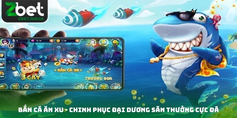 Bắn Cá Ăn Xu - Chinh Phục Đại Dương Săn Thưởng Cực Đã