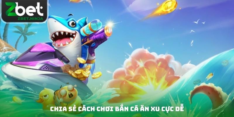 Chia sẻ cách chơi bắn cá ăn xu cực dễ