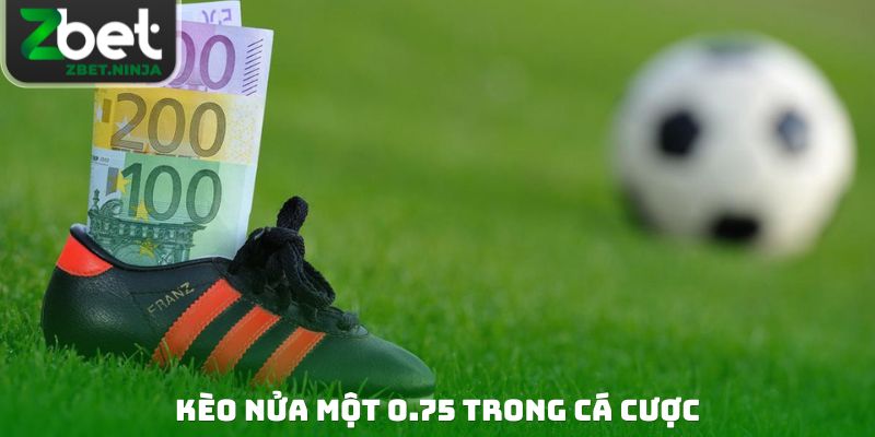 Kèo nửa một 0.75 trong cá cược