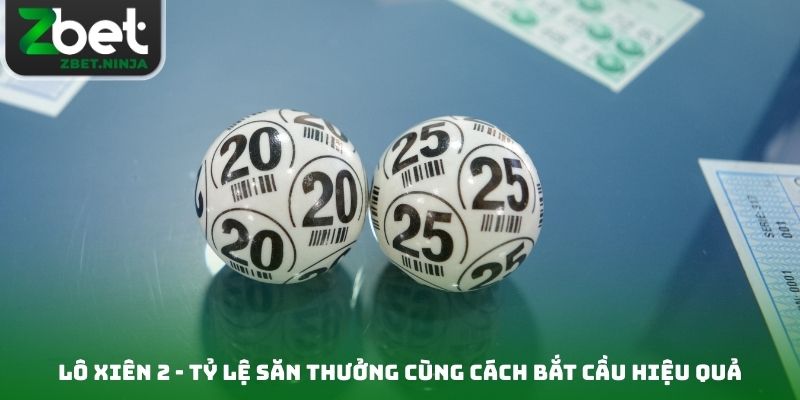 Lô Xiên 2 - Tỷ Lệ Săn Thưởng Cùng Cách Bắt Cầu Hiệu Quả