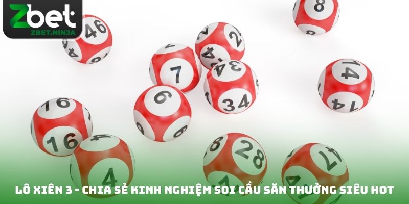 Lô Xiên 3 - Chia Sẻ Kinh Nghiệm Soi Cầu Săn Thưởng Siêu Hot