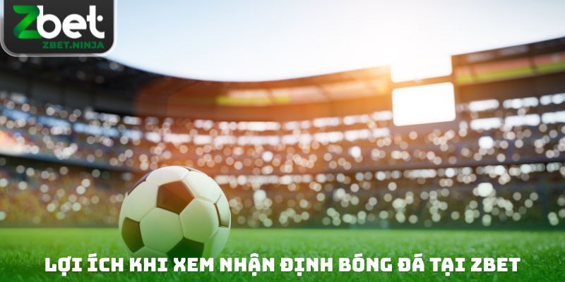 Lợi ích khi xem nhận định bóng đá tại Zbet
