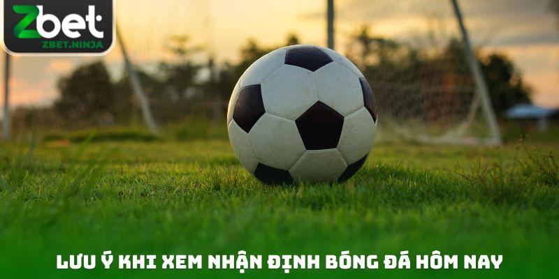 Lưu ý khi xem nhận định bóng đá hôm nay