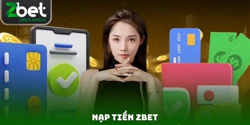 Nạp Tiền ZBET - Hướng Dẫn Thành Viên Mới Các Bước Thao Tác