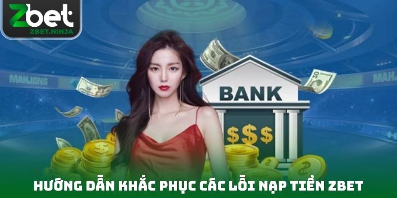 Hướng dẫn khắc phục các lỗi nạp tiền ZBET nhanh chóng nhất