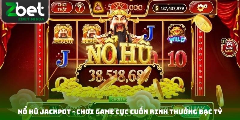 Nổ Hũ Jackpot - Chơi Game Cực Cuốn Rinh Thưởng Bạc Tỷ