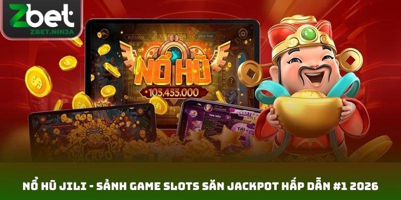 Nổ Hũ JILI - Sảnh Game Slots Săn Jackpot Hấp Dẫn #1 2026