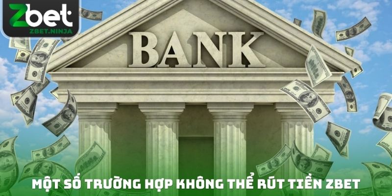 Một số trường hợp khiến bạn không thể rút tiền ZBET