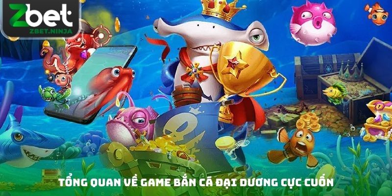 Tổng quan về game bắn cá đại dương cực cuốn